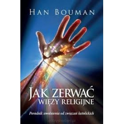 Jak zerwać więzy religijne - Han Bouman